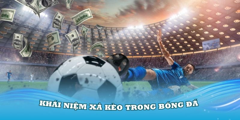 Xả Kèo Là Gì? Hướng Dẫn Xả Cược Hiệu Quả Cùng 88CLB 5 Tìm hiểu về khái niệm xả kèo trong bóng đá
